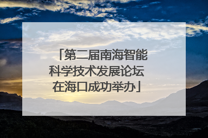第二届南海智能科学技术发展论坛在海口成功举办